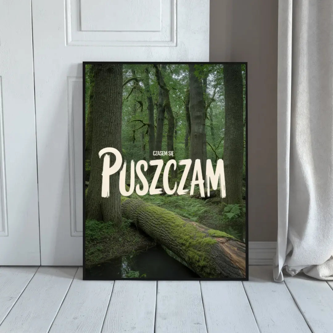 Plakat Czasem Się PUSZCZAm - ForWalls.eu