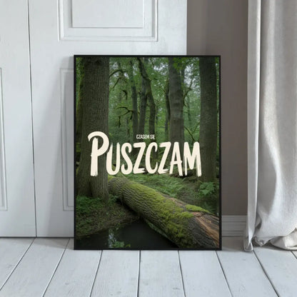 Plakat Czasem Się PUSZCZAm - ForWalls.eu