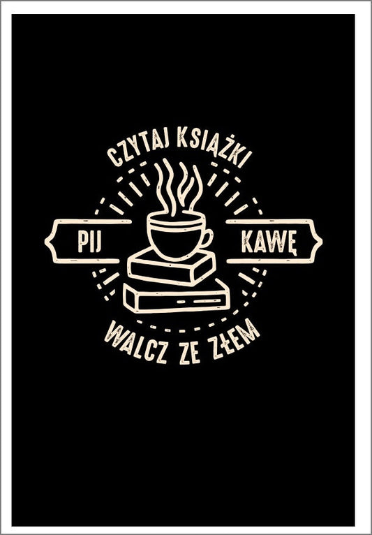 Plakat Czytaj Książki Pij Kawę Walcz ze Złem  ForWalls.eu